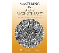 William Symes Mastering the Art of Psychotherapy (Tascabile)
