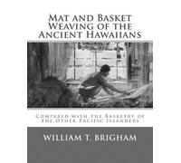 William T Brigham Mat and Basket Weaving of the Ancient Hawaiians (Tascabile)