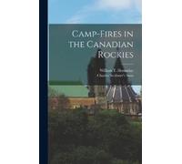 William T Hornaday Camp-Fires in the Canadian Rockies (Copertina rigida)