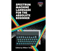 William Tang Spectrum Machine Language for the Absolute Beginner (Tascabile)