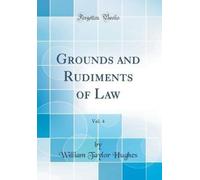 William Taylor Grounds and Rudiments of Law, Vol. 4 (Classic (Copertina rigida)