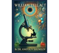William Tell Act: Remarkable True Stories of Science, Life, and Human Nature