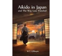 William Thomas Gillespie Aikido in Japan and the Way Less Traveled (Tascabile)