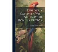 William Thomas Parrots in Captivity, With Notes by the Hon. (Copertina rigida)