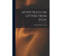 William Thomas Stead After Death or Letters From Julia (Tascabile)