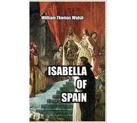 William Thomas Walsh Isabella of Spain (Copertina rigida)