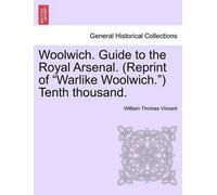 William Thomas Woolwich. Guide to the Royal Arsenal. (Reprint of Wa (Tascabile)