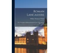 William Thompso Roman Lancashire: Or, A Description Of Roman Remains (Tascabile)