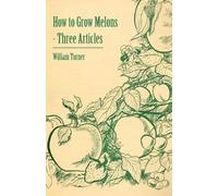 , William Turner William Watson How to Grow Melons - Three Articles (Tascabile)