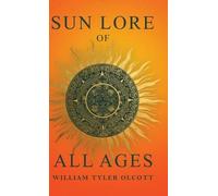 William Tyler Olcott Sun Lore of All Ages (Copertina rigida)