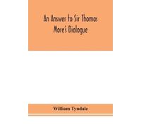 William Tyndale An Answer To Sir Thomas More'S Dialogue, The Supper (Tascabile)