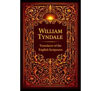 William Tyndale: Translator of the English Scriptures