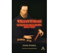 William Tyndale. Una biogafia del traduttore della Bibbia, puritano e martire