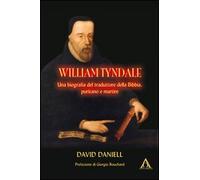 William Tyndale. Una biogafia del traduttore della Bibbia, puritano e martire