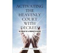 William Vincent Activating the Heavenly Court with Decrees (Tascabile)