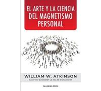 William W Atkinson El arte y la ciencia del magnetismo personal (Tascabile)