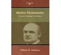 William W Atkinson William W. Atkinson Mystic Christianity (Copertina rigida)