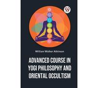 William Walker A Advanced Course in Yogi Philosophy and Oriental Oc (Tascabile)