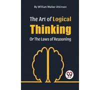 William Walker Atki The Art of Logical Thinking or the Laws of Reaso (Tascabile)