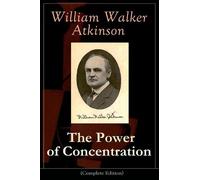 William Walker Atkinso The Power of Concentration (Complete Edition (Tascabile)