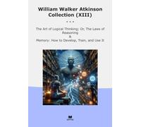 William Walker Atkinson Collection (XIII): Logical Thinking Laws Reasoning Memory Develop Train