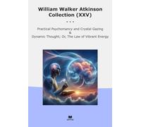 William Walker Atkinson Collection (XXV): Practical Psychomancy Crystal Gazing Dynamic Thought Vibrant Energy