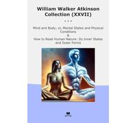 William Walker Atkinson Collection (XXVII): Mind Body Mental States Physical Conditions Read Human Nature Inner Outer Forms