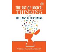 William Walker Atkinson The Art of Logical Thinking (Tascabile)