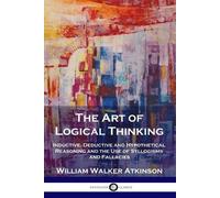 William Walker Atkinson The Art of Logical Thinking (Tascabile)