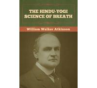 William Walker Atkinson The Hindu-Yogi Science of Breath (Tascabile)