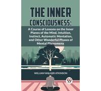 William Walker Atkinson The Inner Consciousness (Tascabile)