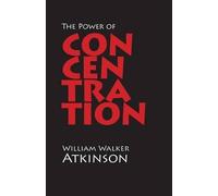 William Walker Atkinson The Power of Concentration (Tascabile)