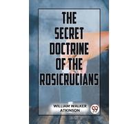William Walker Atkinson The Secret Doctrine of the Rosicrucians (Tascabile)