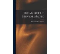 William Walker Atkinson The Secret Of Mental Magic (Copertina rigida)