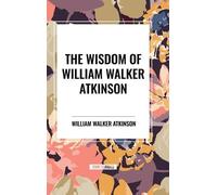 William Walker Atkinson Walker Atkins Wisdom of William Walk (Copertina rigida)