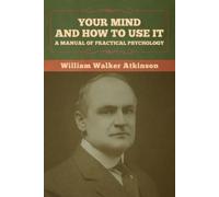 William Walker Atkinson Your Mind and How to Use It (Tascabile)
