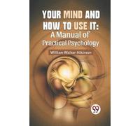William Walker Atkinson Your Mind and How to Use it (Tascabile)