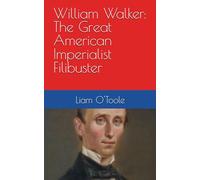 William Walker: The Great American Imperialist Filibuster