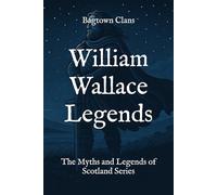 William Wallace Legends: The Myths and Legends of Scotland