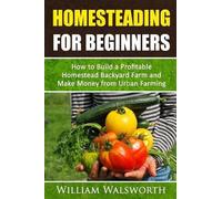 William Walsworth Homesteading For Beginners (Tascabile)