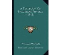 William Watson A Textbook Of Practical Physics (1913) (Tascabile)