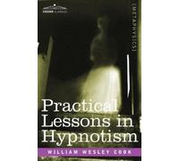 William Wesley Cook Practical Lessons in Hypnotism (Tascabile)