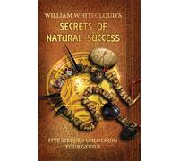 William Whitecloud's Secrets of Natural Success: Five Steps to Unlocking Your Genius