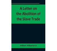 William Wilberf Letter on the Abolition of the Slave Trade; Addresse (Tascabile)