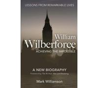 William Wilberforce: Achieving the Impossible - Williamson Mark