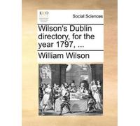 William Wilson Wilson's Dublin Directory, for the Year 1797, ... (Tascabile)