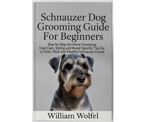 William Wolfel Schnauzer Dog Grooming Guide For Beginners (Tascabile)