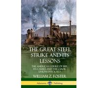 William Z. Fost The Great Steel Strike and Its Lessons: The A (Copertina rigida)