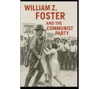 William Z. Foster & The Communist Party