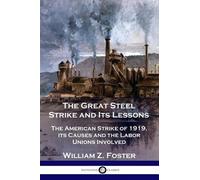 William Z Foster The Great Steel Strike and Its Lessons (Tascabile)